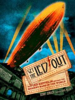 Get the Led out : how Led Zeppelin became the biggest band in the world : based on the hit radio show