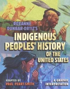 Roxanne Dunbar-Ortiz's Indigenous peoples' history of the United States : a graphic interpretation