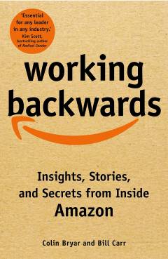 Working backwards : insights, stories, and secrets from inside Amazon