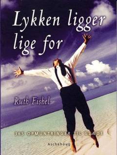 Lykken ligger lige for : 365 opmuntringer til glæde