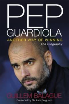 Pep Guardiola : another way of winning : the biography