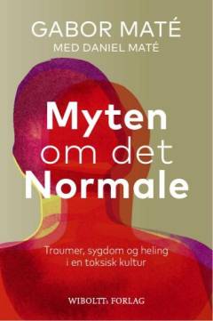 Myten om det normale : traumer, sygdom og heling i en toksisk kultur