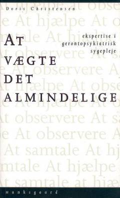 At vægte det almindelige : ekspertise i gerontopsykiatrisk sygepleje