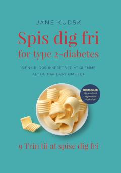 Spis dig fri for type 2-diabetes : sænk blodsukkeret ved at glemme alt du har lært om fedt