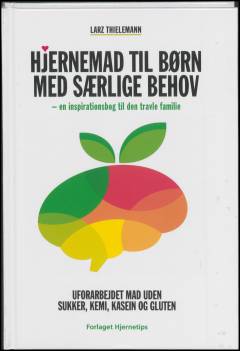 Hjernemad til børn med særlige behov : uforarbejdet mad uden sukker, kemi, kasein og gluten