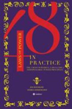 The 48 laws of power in practice : the 3 most powerful laws & the 4 indispensable power principles