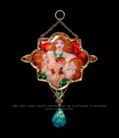 The Arts and Crafts Movement in Scotland : a history