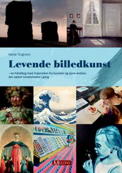 Levende billedkunst : en håndbog med inspiration fra kunsten og sjove øvelser, der sætter kreativiteten i gang