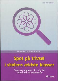 Spot på trivsel i skolens ældste klasser : cases og opgaver til at styrke relationer og fællesskab