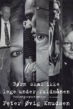 Børn skal ikke lege under fuldmånen : Forfatterportrætter