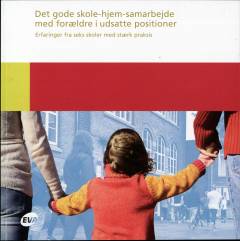 Det gode skole-hjem-samarbejde med forældre i udsatte positioner : erfaringer fra seks skoler med stærk praksis