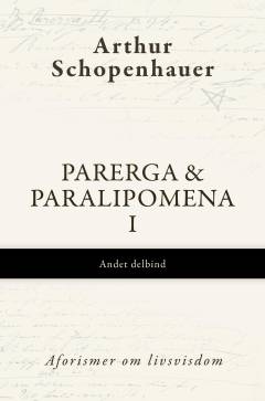 Parerga & Paralipomena. 1. Bind 1, 2. delbind : Aforismer om livsvisdom
