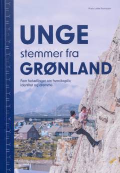 Unge stemmer fra Grønland : fem fortællinger om hverdagsliv, identitet og drømme