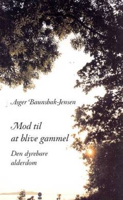 Mod til at blive gammel : den dyrebare alderdom : essays