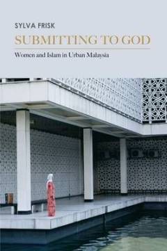 Submitting to God : women and islam in urban Malaysia