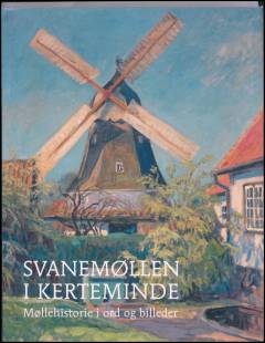 Svanemøllen i Kerteminde : møllehistorie i ord og billeder