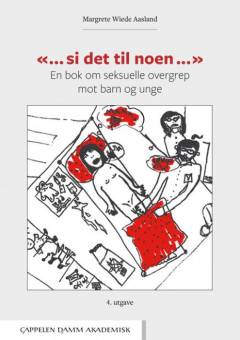 Si det til noen : en bok om seksuelle overgrep mot barn og unge