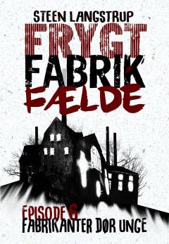 Frygt, fabrik, fælde. 6. episode : Fabrikanter dør unge