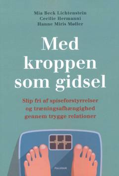 Med kroppen som gidsel : slip fri af spiseforstyrrelser og træningsafhængighed gennem trygge relationer