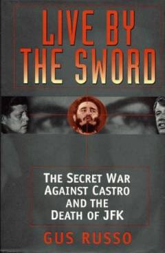 Live by the sword : the secret war against Castro and the death of JFK