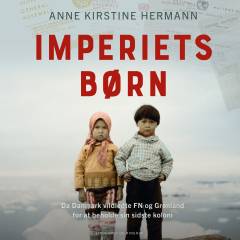 Imperiets børn : da Danmark vildledte FN og Grønland for at beholde sin sidste koloni