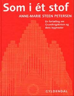 Som i ét stof : en fortælling om Grundtvigskirken og dens bygmester