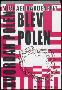 Hvordan Polen blev Polen : myter og antimyter : den polske selvopfattelse konfronteret med en dansk (og også lidt polsk) observatør