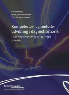 Kompetence- og metodeudvikling i daginstitutioner : om implementering af "ny" viden i praksis : et forskningsprojekt med afsæt i Roskilde-modellen