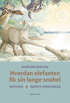 Hvordan elefanten fik sin lange snabel : Kiplings 6 bedste dyrefabler