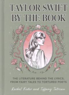 Taylor Swift by the book : the literature behind the lyrics, from fairy tales to tortured poets