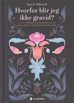 Hvorfor blir jeg ikke gravid? : ufrivillig barnløshet, årsaker & behandlinger