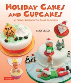 Holiday cakes : 45 fondant designs for year-round celebrations