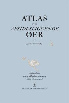 Atlas over afsidesliggende øer : halvtreds øer, som jeg aldrig har været på og aldrig vil komme til