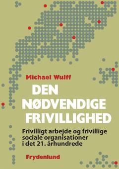 Den nødvendige frivillighed : frivilligt arbejde og frivillige sociale organisationer i det 21. århundrede
