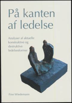 På kanten af ledelse : analyser af aktuelle konstruktive og destruktive ledelsesformer