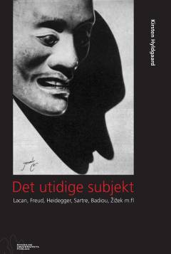 Det utidige subjekt : Lacan, Freud, Heidegger, Sartre, Badiou, Žižek m.fl.
