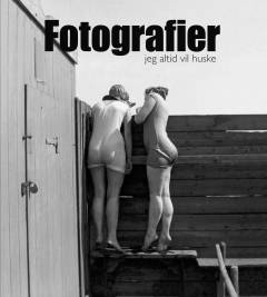 Fotografier jeg altid vil huske : destilleret frem gennem et 63 år langt liv med foto