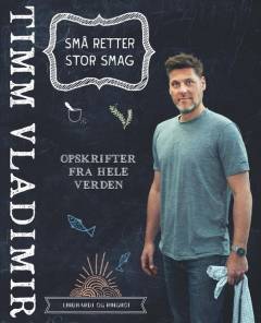 Små retter stor smag : opskrifter fra hele verden
