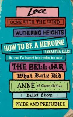 How to be a heroine or, what I've learned from reading too much