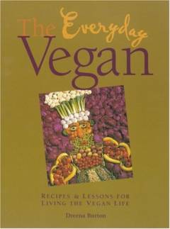 The everyday vegan : recipes & lessons for living the vegan life