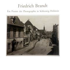 Friedrich Brandt : ein Pionier der Photographie in Schleswig-Holstein