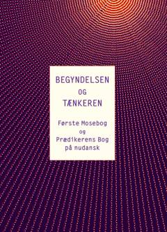 Begyndelsen og tænkeren : Første mosebog og Prædikerens bog på nudansk