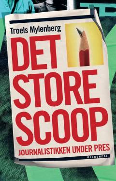Det store scoop : journalistikken under pres