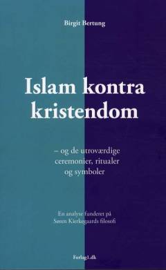 Islam kontra kristendom : og de utroværdige ceremonier, ritualer og symboler : en analyse funderet på Søren Kierkegaards filosofi