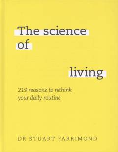 The science of living : 219 reasons to rethink your daily routine