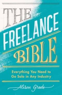 The freelance bible : everything you need to go solo in any industry