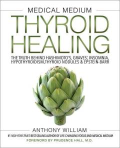 Thyroid healing : the truth behind Hashimoto's, Graves', insomnia, hypothyroidism, thyroid nodules & Epstein-Barr