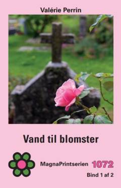 Vand til blomster. Bind 1 (Stor skrift)