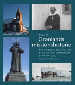 Kilder til Grønlands missionshistorie fra Hans Egedes kaldsbrev 1721 til Lov om Kirke- og Skolevæsen i Grønland 1905