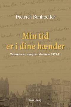Min tid er i dine hænder : vennebreve og teologiske refleksioner 1943-44